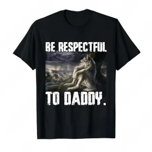 Be Respectful To Daddy Funny Alpha Were Wolf Funny Wolf Meme T-Shirt Prevailing Soft Short Sleeves Tee Round Neck T Shirt Women